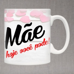 Caneca Mãe Hoje Você Pode